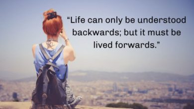 Life can only be understood backwards, but it must be lived forwards