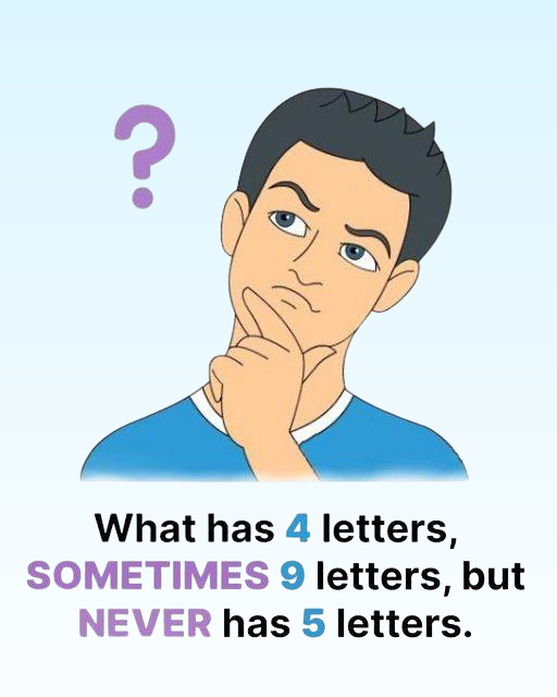 Tricky Riddle: ‘What Has 4 Letters, Sometimes Has 9 Letters, But Never Has 5 Letters.’