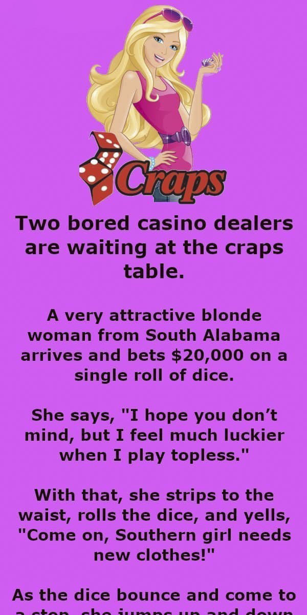 A very attractive blonde woman from South Alabama arrives and bets $20,000 on a single roll of dice