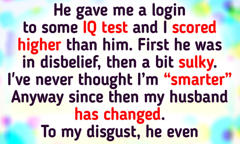 My Husband Found Out I Have a Higher IQ Than Him Now Hes Making My Life Unbearable3