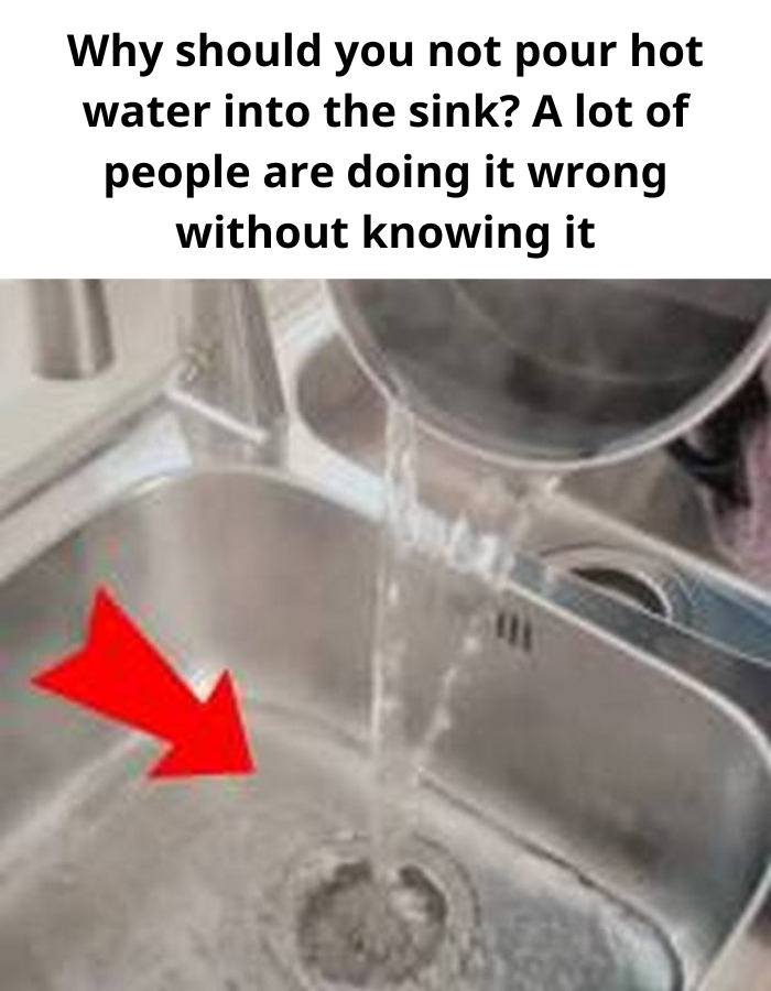 Why should you not pour hot water into the sink A lot of people are doing it wrong without knowing it